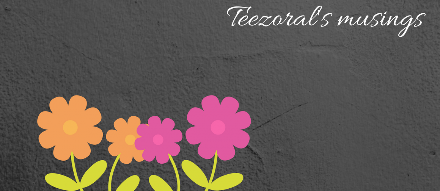 Teezoral's Musings